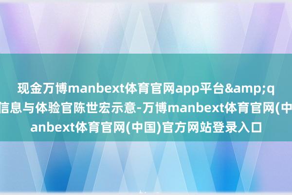 现金万博manbext体育官网app平台&quot;麦当劳中国首席信息与体验官陈世宏示意-万博manbext体育官网(中国)官方网站登录入口