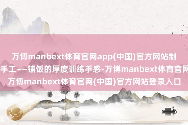 万博manbext体育官网app(中国)官方网站制作寿司的经过就像玩益智手工——铺饭的厚度训练手感-万博manbext体育官网(中国)官方网站登录入口