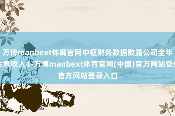 万博manbext体育官网中枢财务数据败露公司全年达成生意收入4-万博manbext体育官网(中国)官方网站登录入口