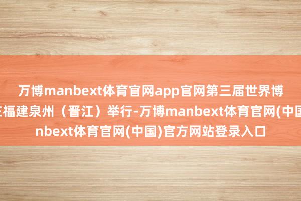 万博manbext体育官网app官网第三届世界博士后改动创业大赛在福建泉州（晋江）举行-万博manbext体育官网(中国)官方网站登录入口