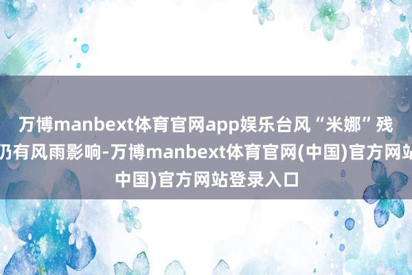 万博manbext体育官网app娱乐台风“米娜”残涡对广东仍有风雨影响-万博manbext体育官网(中国)官方网站登录入口