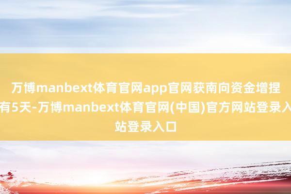 万博manbext体育官网app官网获南向资金增捏的有5天-万博manbext体育官网(中国)官方网站登录入口