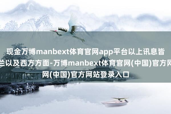 现金万博manbext体育官网app平台以上讯息皆是来自乌克兰以及西方方面-万博manbext体育官网(中国)官方网站登录入口