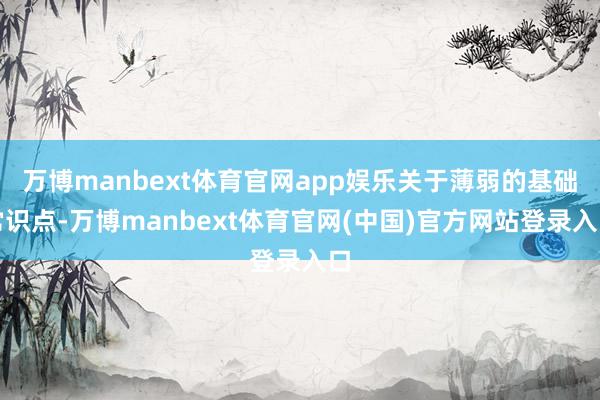 万博manbext体育官网app娱乐关于薄弱的基础常识点-万博manbext体育官网(中国)官方网站登录入口