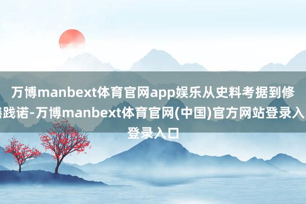 万博manbext体育官网app娱乐从史料考据到修缮践诺-万博manbext体育官网(中国)官方网站登录入口