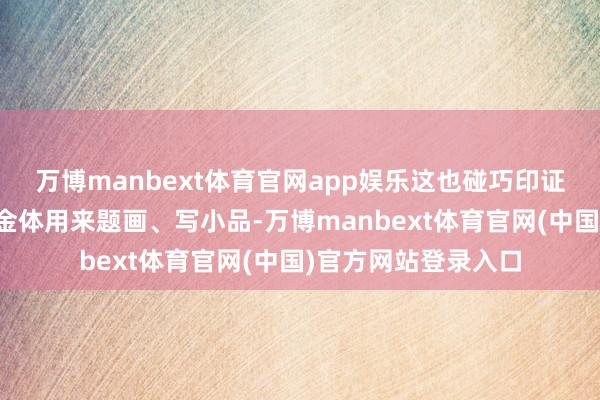 万博manbext体育官网app娱乐这也碰巧印证了崔寒柏的话：瘦金体用来题画、写小品-万博manbext体育官网(中国)官方网站登录入口
